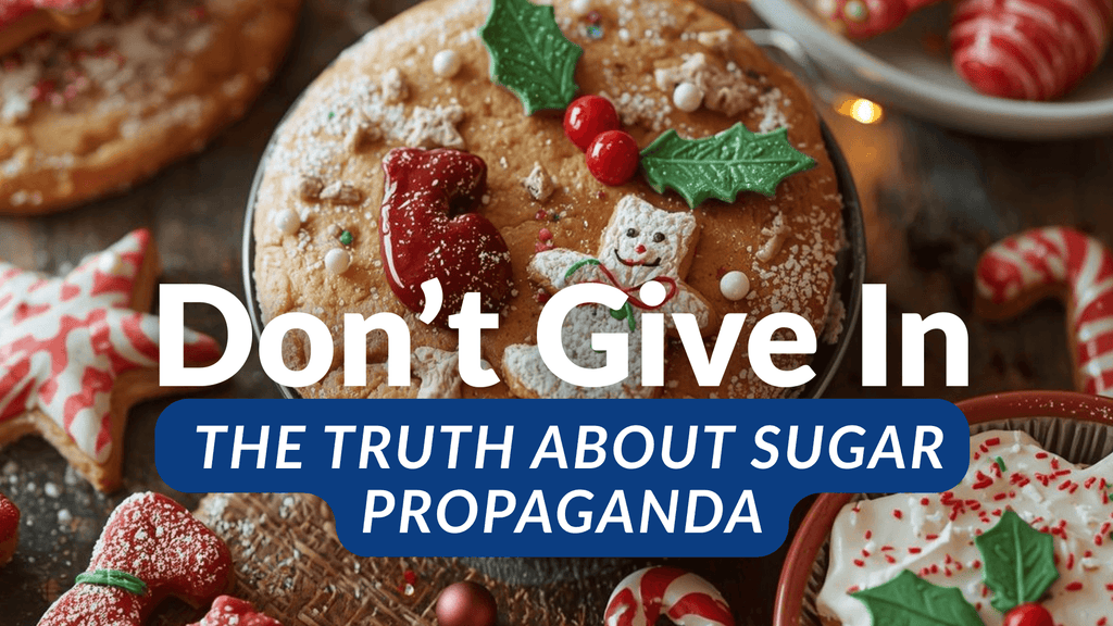 Don’t Give In This Holiday: The Truth About Sugar Propaganda