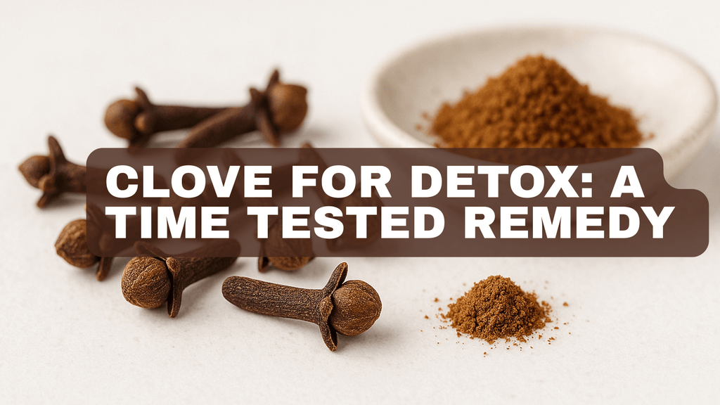 Clove For Detox:A Time Tested Remedy
