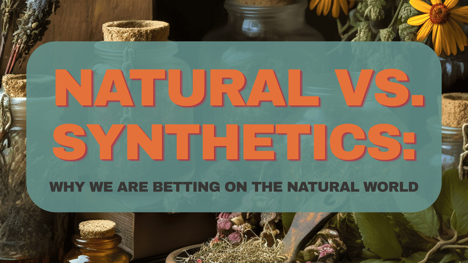 Natural vs. Synthetics: Why We Are Betting on the Natural World