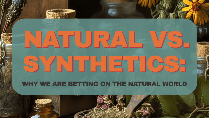 Natural vs. Synthetics: Why We Are Betting on the Natural World