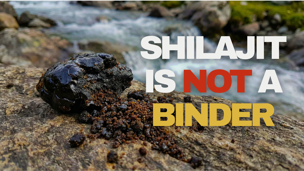 Shilajit Is Not a Binder.