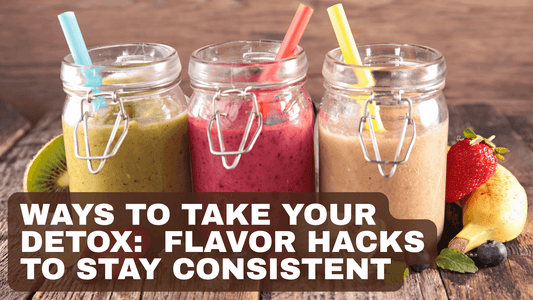 Ways to Take Your Detox:  Flavor Hacks To Stay Consistent