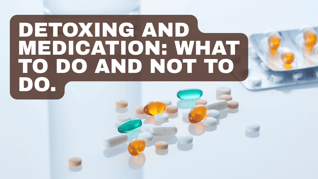 Detoxing and Medication: What to Do and What to Avoid