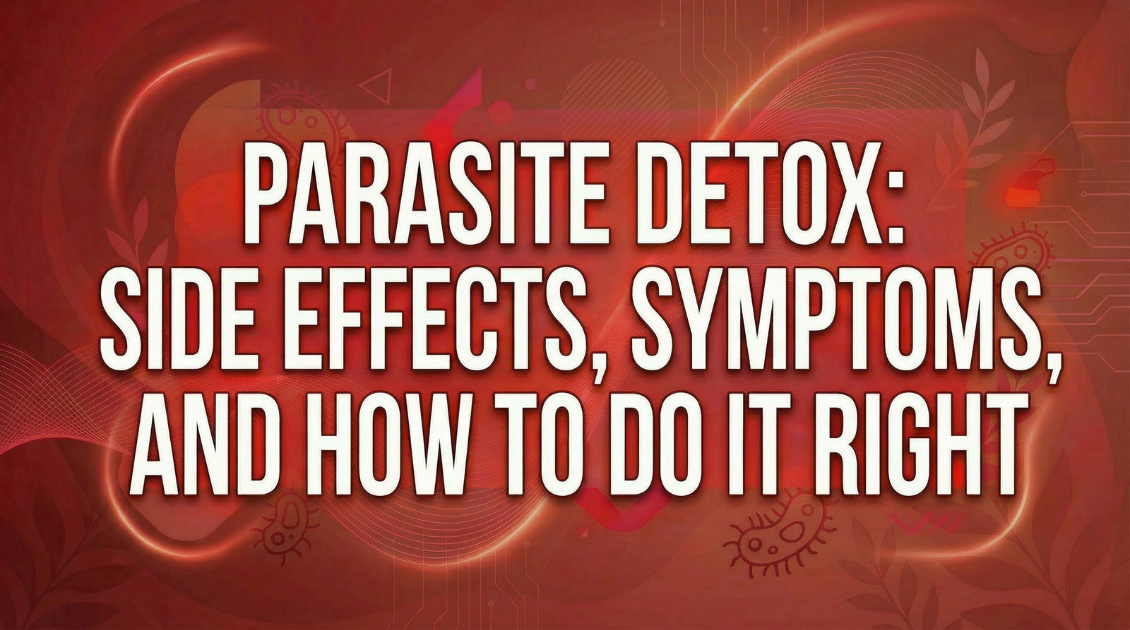 Parasite Detox Side Effects, Symptoms, And How To Do It Right